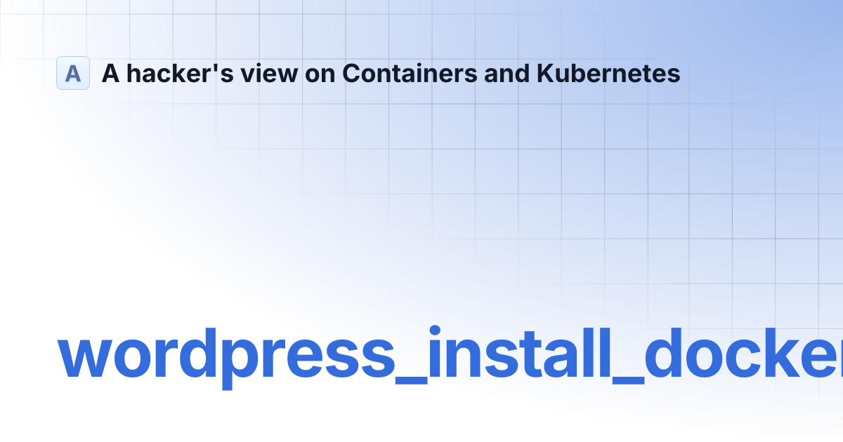 wordpress_install_docker | A hacker's view on Containers and Kubernetes