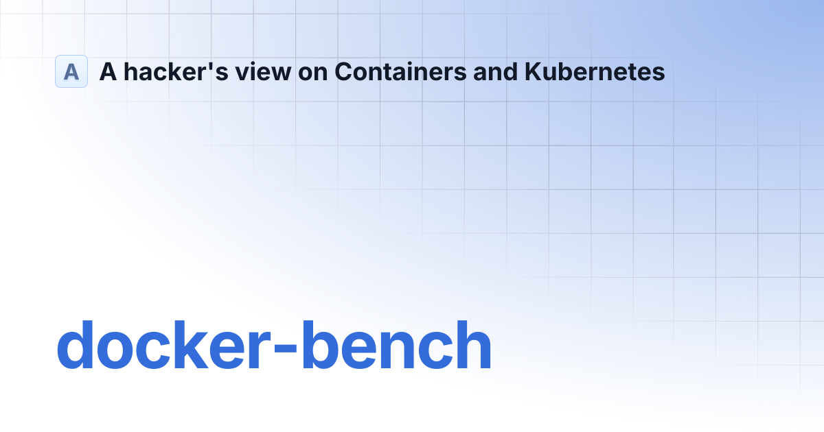 docker-bench | A hacker's view on Containers and Kubernetes