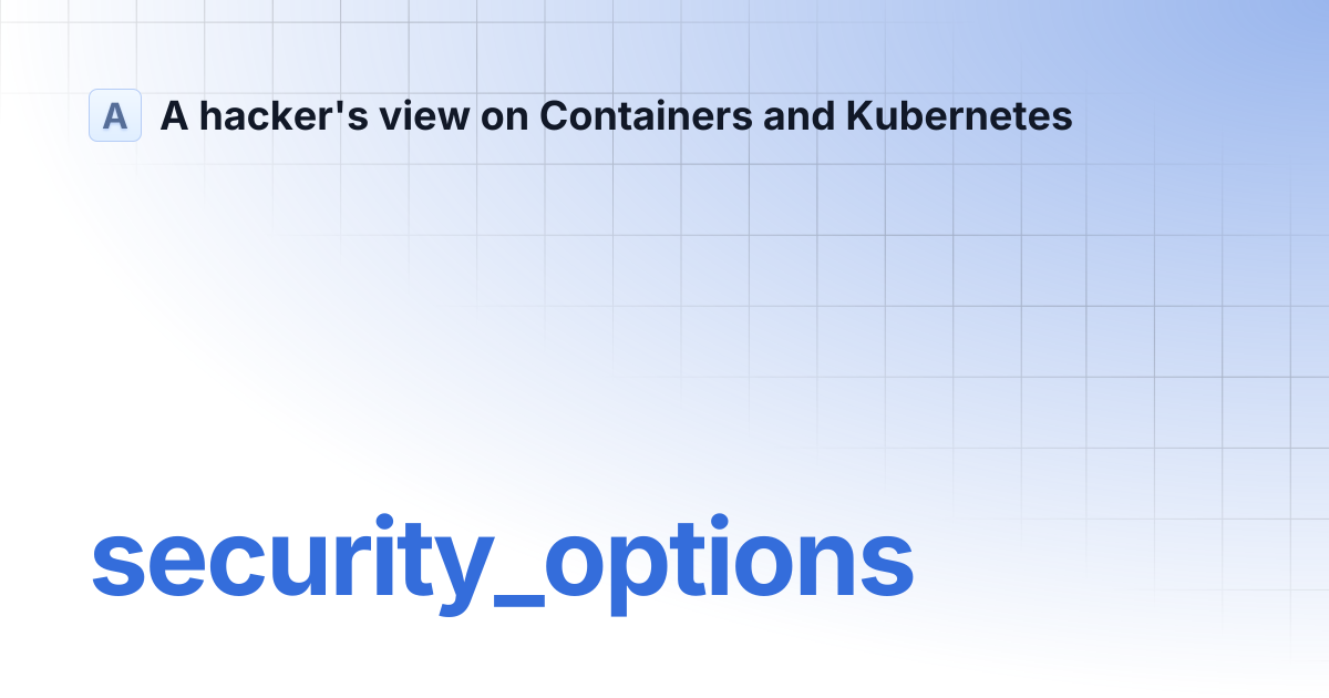 security_options | A hacker's view on Containers and Kubernetes